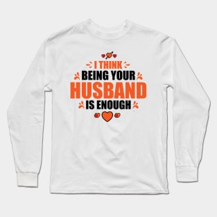 I Think Being Your Husband Is Enough Long Sleeve T-Shirt